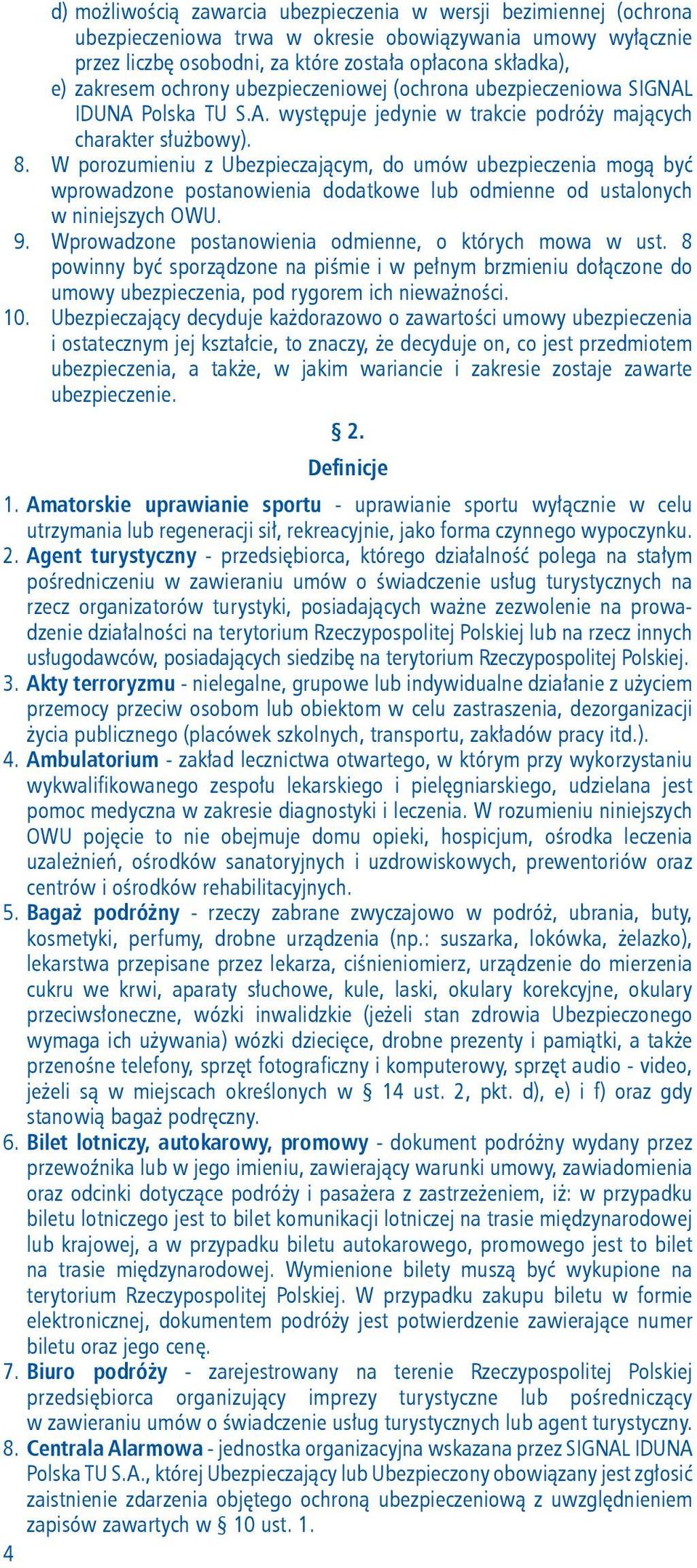 W porozumieniu z Ubezpieczającym, do umów ubezpieczenia mogą być wprowadzone postanowienia dodatkowe lub odmienne od ustalonych w niniejszych OWU. 9.