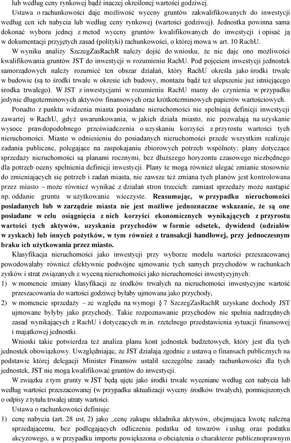 Jednostka powinna sama dokonać wyboru jednej z metod wyceny gruntów kwalifikowanych do inwestycji i opisać ją w dokumentacji przyjętych zasad (polityki) rachunkowości, o której mowa w art. 10 RachU.