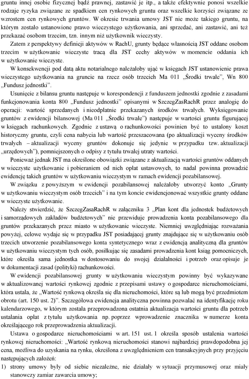 W okresie trwania umowy JST nie może takiego gruntu, na którym zostało ustanowione prawo wieczystego użytkowania, ani sprzedać, ani zastawić, ani też przekazać osobom trzecim, tzn.