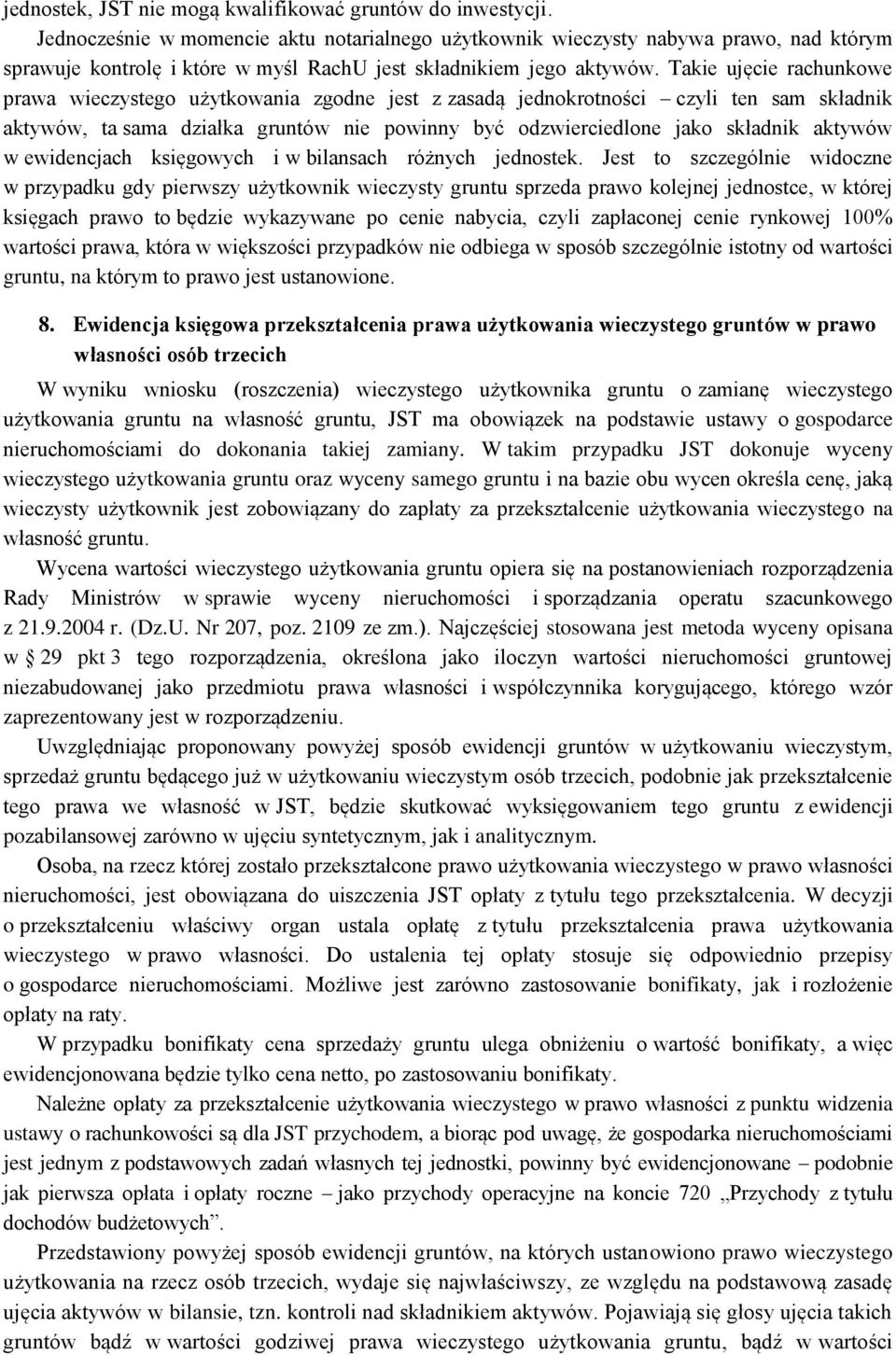 Takie ujęcie rachunkowe prawa wieczystego użytkowania zgodne jest z zasadą jednokrotności czyli ten sam składnik aktywów, ta sama działka gruntów nie powinny być odzwierciedlone jako składnik aktywów