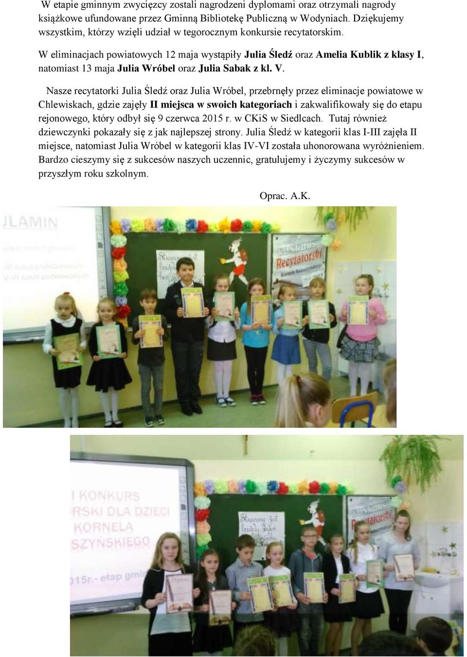 W eliminacjach powiatowych 12 maja wystąpiły Julia Śledź oraz Amelia Kublik z klasy I, natomiast 13 maja Julia Wróbel oraz Julia Sabak z kl. V.