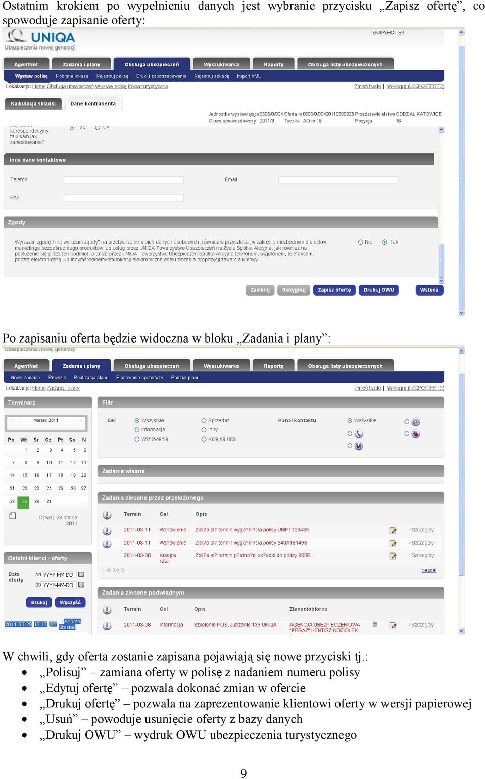 : Polisuj zamiana oferty w polisę z nadaniem numeru polisy Edytuj ofertę pozwala dokonać zmian w ofercie Drukuj ofertę pozwala na