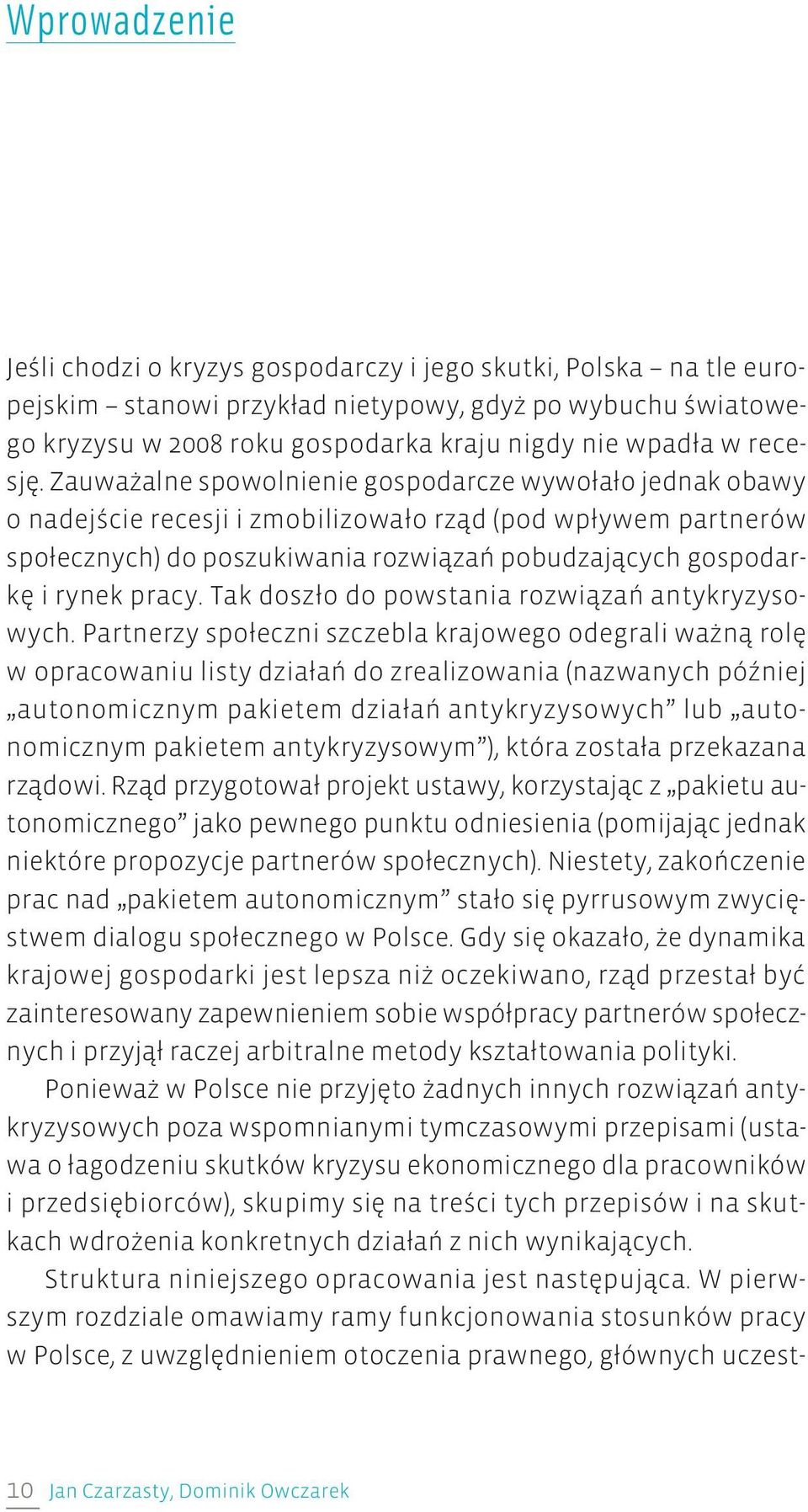 Zauważalne spowolnienie gospodarcze wywołało jednak obawy o nadejście recesji i zmobilizowało rząd (pod wpływem partnerów społecznych) do poszukiwania rozwiązań pobudzających gospodarkę i rynek pracy.