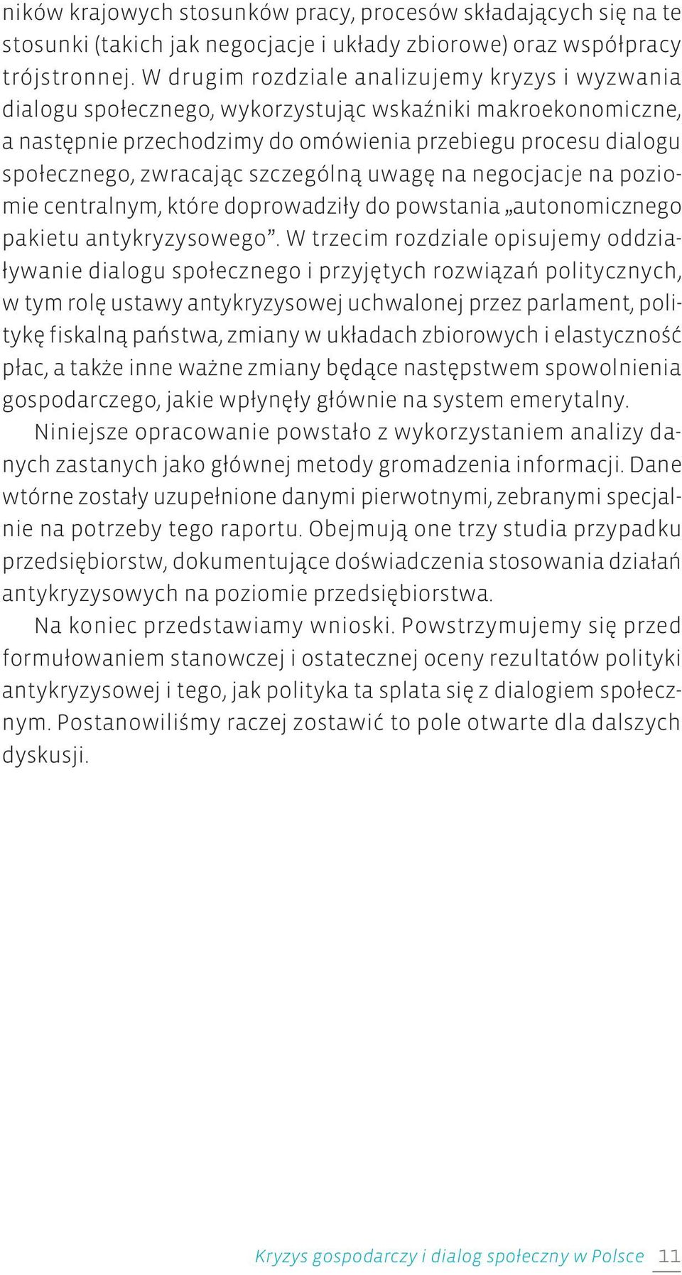 szczególną uwagę na negocjacje na poziomie centralnym, które doprowadziły do powstania autonomicznego pakietu antykryzysowego.