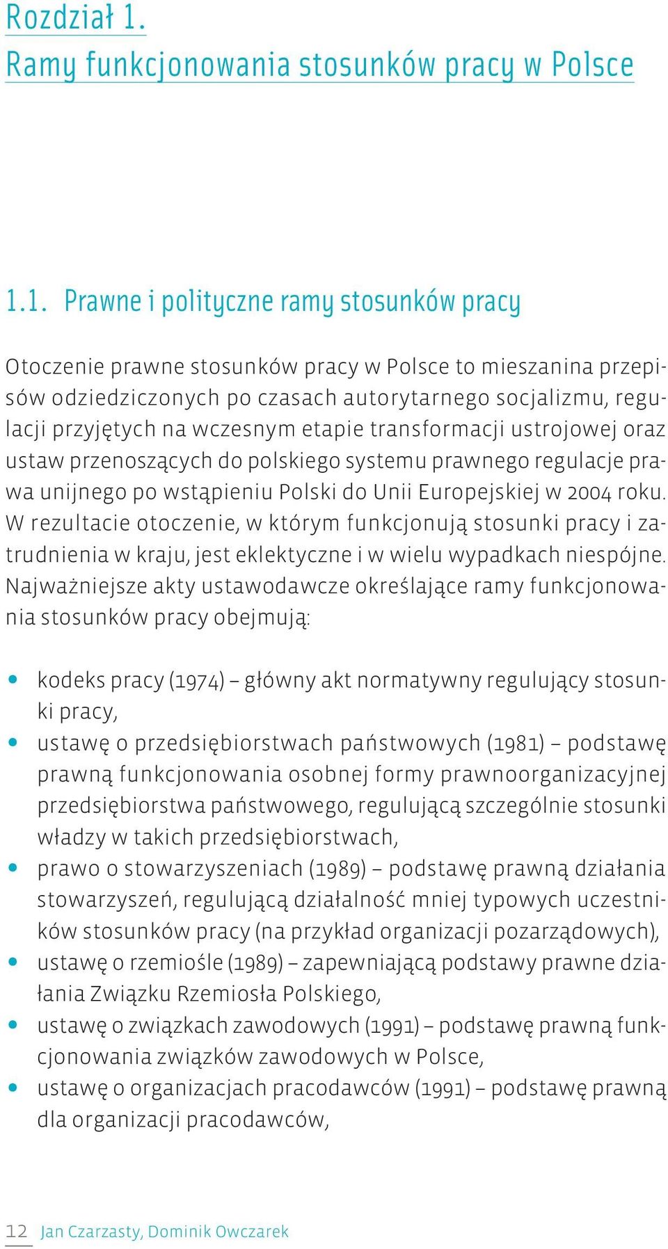 1. Prawne i polityczne ramy stosunków pracy Otoczenie prawne stosunków pracy w Polsce to mieszanina przepisów odziedziczonych po czasach autorytarnego socjalizmu, regulacji przyjętych na wczesnym