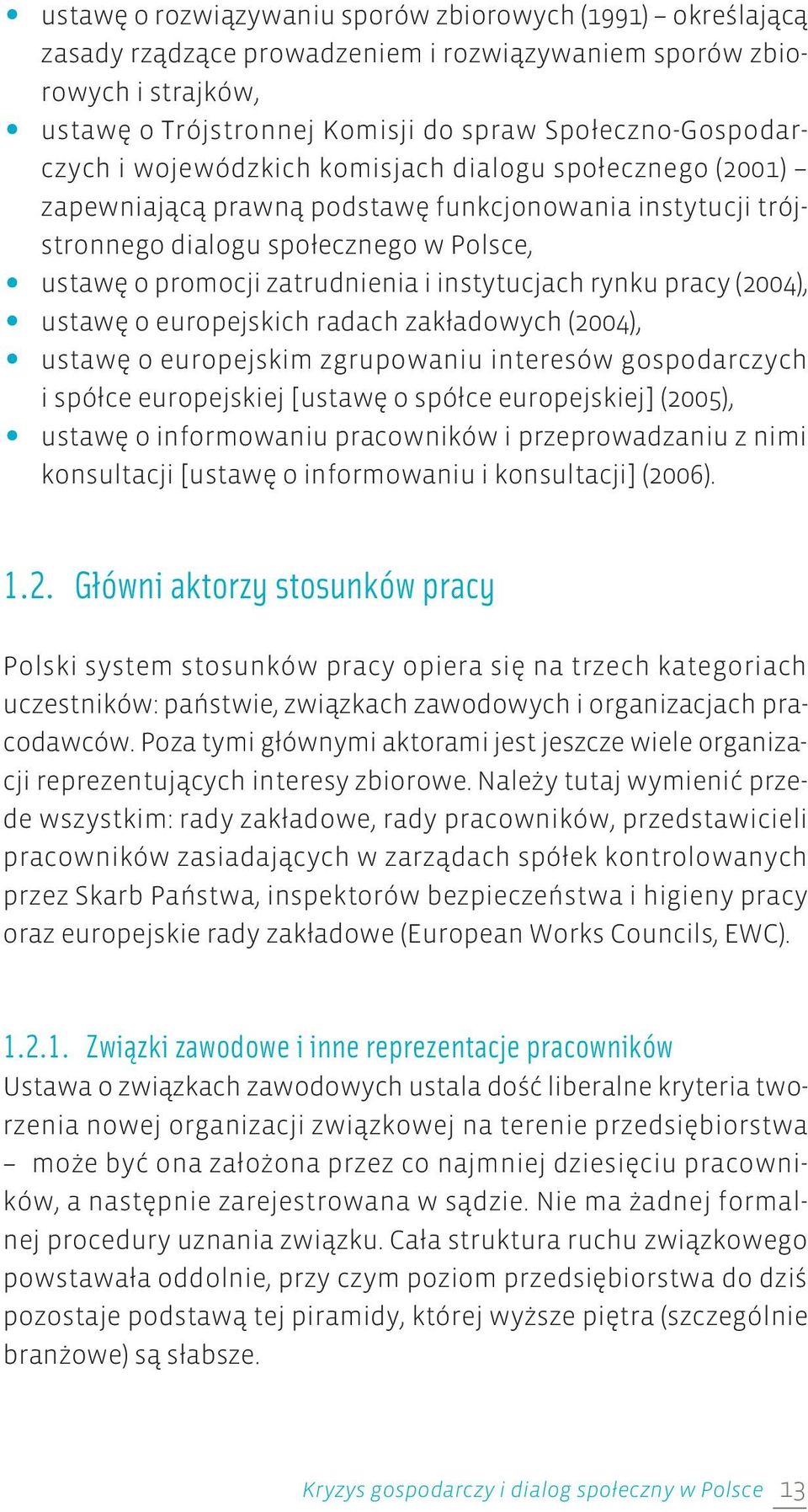 rynku pracy (2004), ustawę o europejskich radach zakładowych (2004), ustawę o europejskim zgrupowaniu interesów gospodarczych i spółce europejskiej [ustawę o spółce europejskiej] (2005), ustawę o