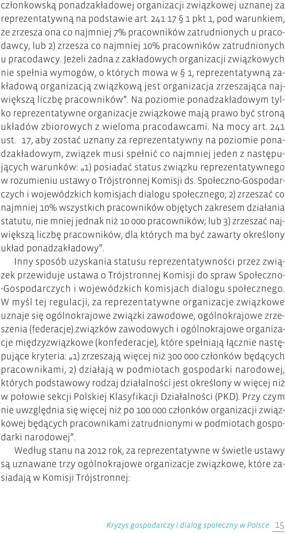 Jeżeli żadna z zakładowych organizacji związkowych nie spełnia wymogów, o których mowa w 1, reprezentatywną zakładową organizacją związkową jest organizacja zrzeszająca największą liczbę pracowników.