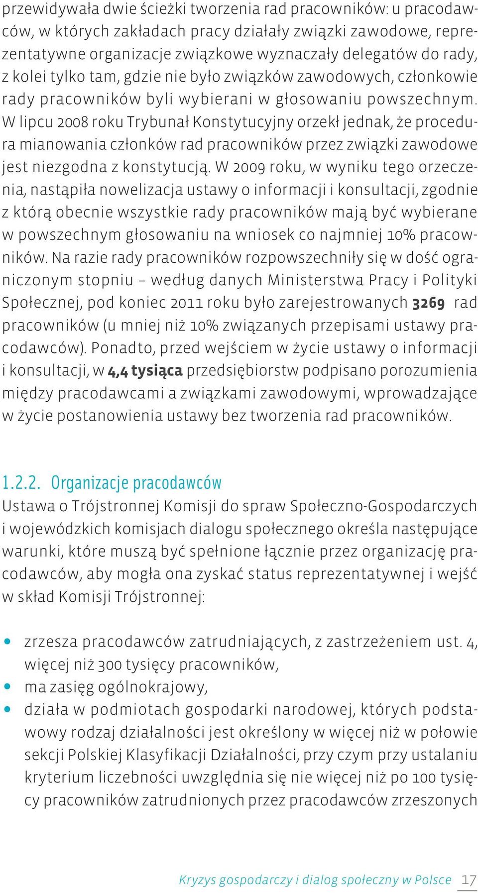 W lipcu 2008 roku Trybunał Konstytucyjny orzekł jednak, że procedura mianowania członków rad pracowników przez związki zawodowe jest niezgodna z konstytucją.