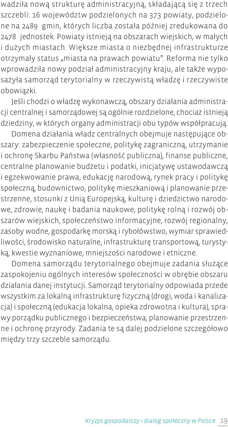 Reforma nie tylko wprowadziła nowy podział administracyjny kraju, ale także wyposażyła samorząd terytorialny w rzeczywistą władzę i rzeczywiste obowiązki.