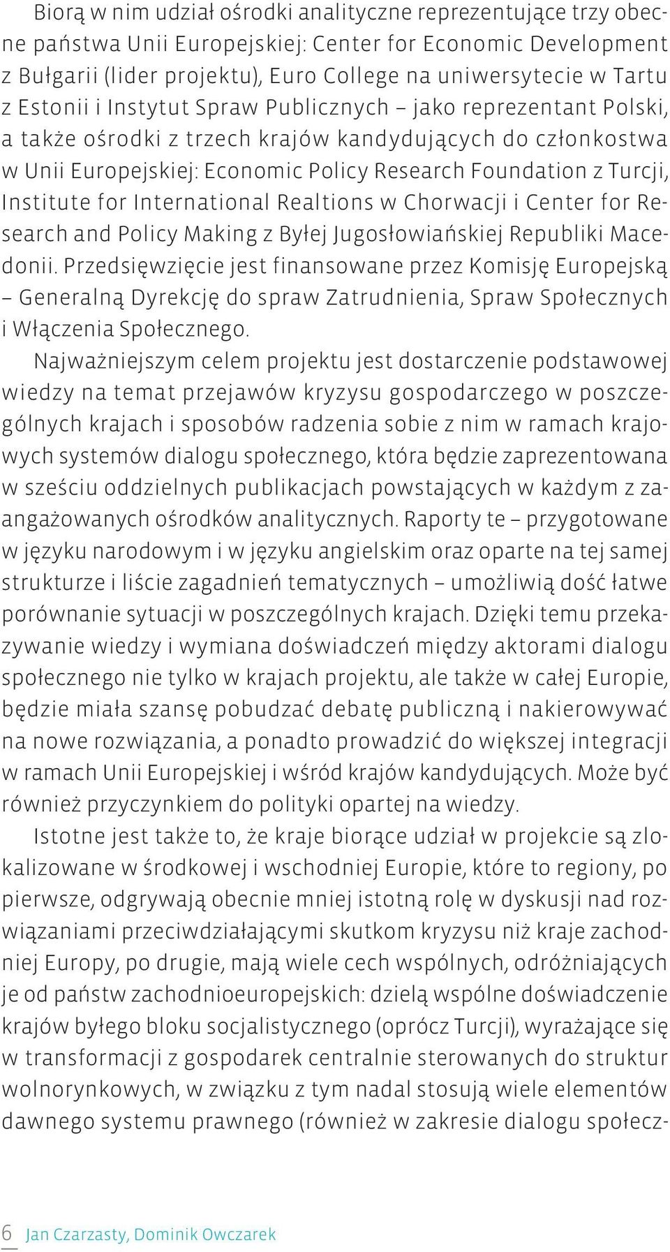 Institute for International Realtions w Chorwacji i Center for Research and Policy Making z Byłej Jugosłowiańskiej Republiki Macedonii.