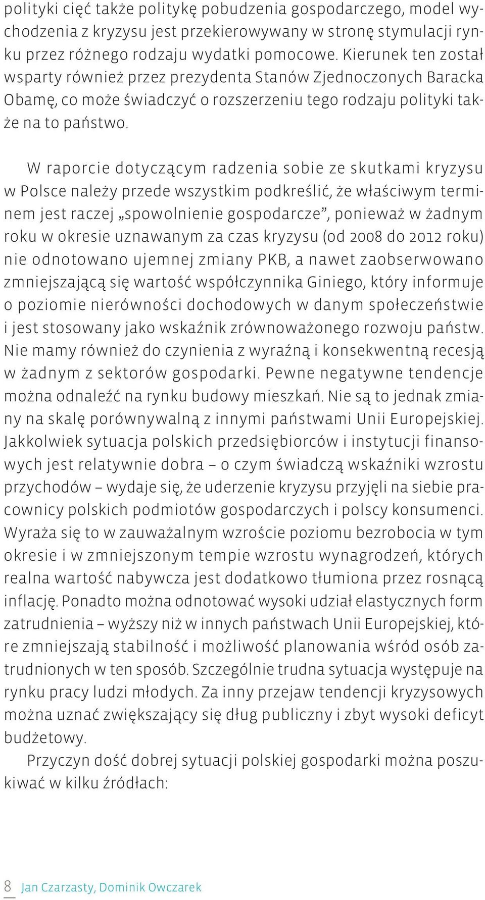 W raporcie dotyczącym radzenia sobie ze skutkami kryzysu w Polsce należy przede wszystkim podkreślić, że właściwym terminem jest raczej spowolnienie gospodarcze, ponieważ w żadnym roku w okresie