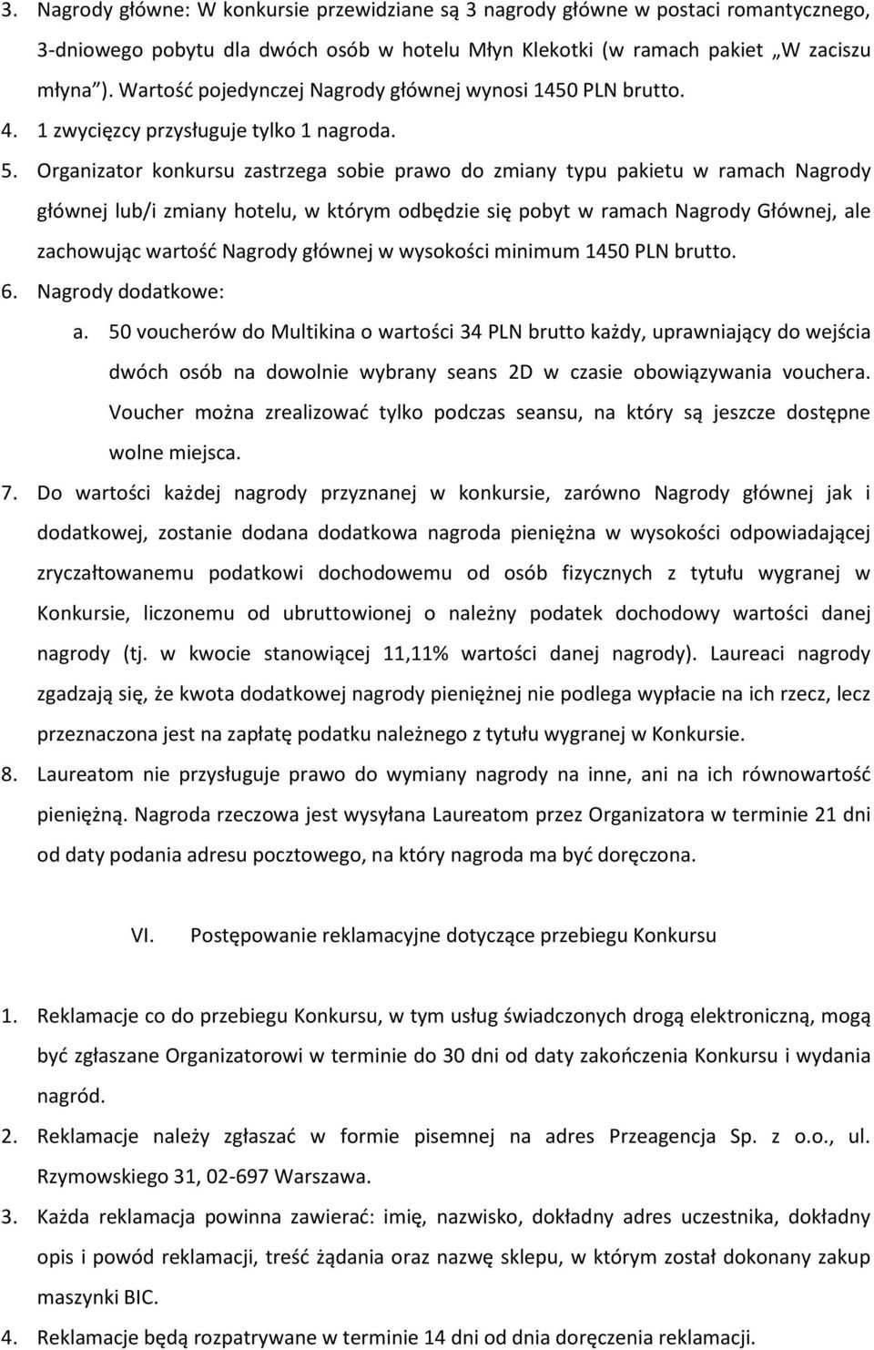 Organizator konkursu zastrzega sobie prawo do zmiany typu pakietu w ramach Nagrody głównej lub/i zmiany hotelu, w którym odbędzie się pobyt w ramach Nagrody Głównej, ale zachowując wartość Nagrody