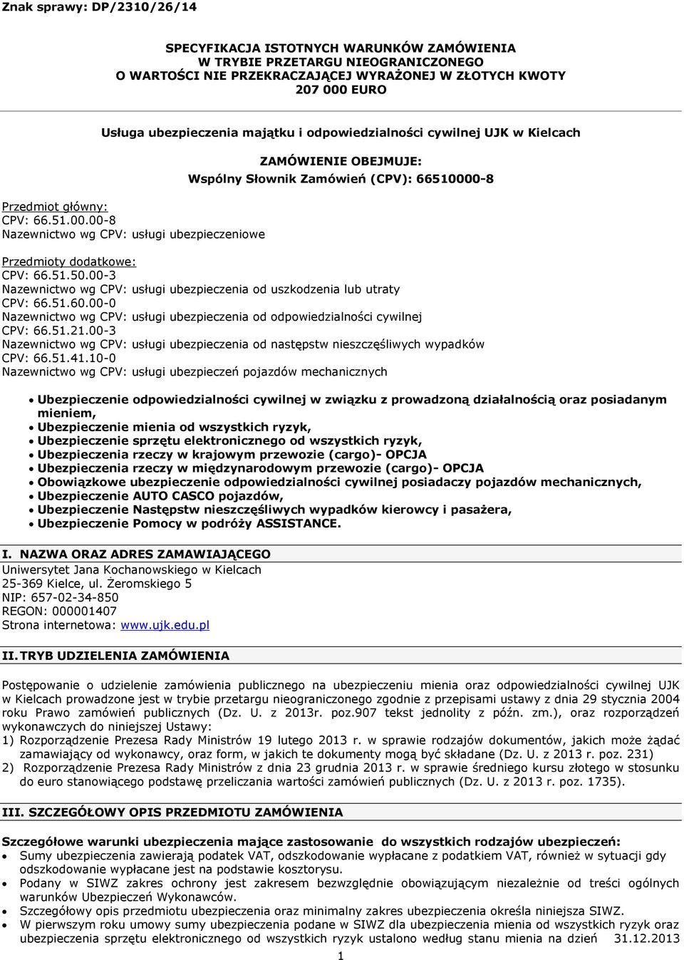 00-8 Nazewnictwo wg CPV: usługi ubezpieczeniowe ZAMÓWIENIE OBEJMUJE: Wspólny Słownik Zamówień (CPV): 66510000-8 Przedmioty dodatkowe: CPV: 66.51.50.