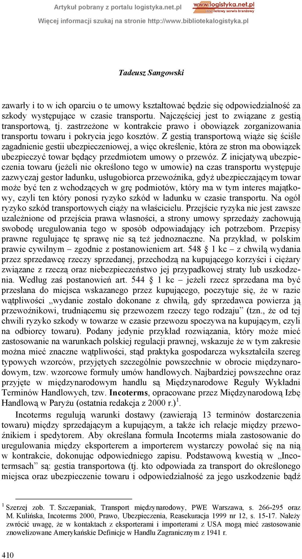 Z gestią transportową wiąże się ściśle zagadnienie gestii ubezpieczeniowej, a więc określenie, która ze stron ma obowiązek ubezpieczyć towar będący przedmiotem umowy o przewóz.