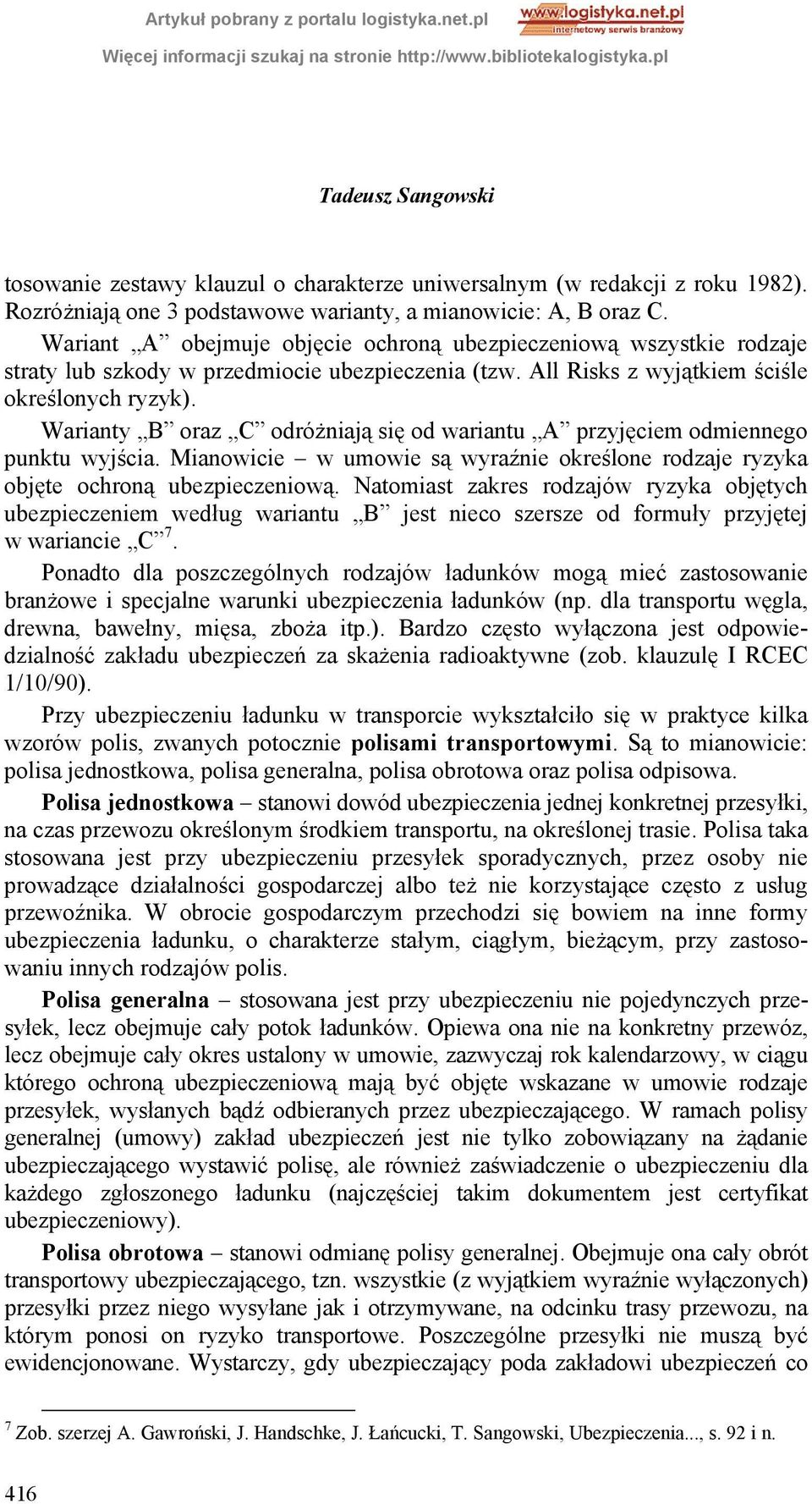 Warianty B oraz C odróżniają się od wariantu A przyjęciem odmiennego punktu wyjścia. Mianowicie w umowie są wyraźnie określone rodzaje ryzyka objęte ochroną ubezpieczeniową.