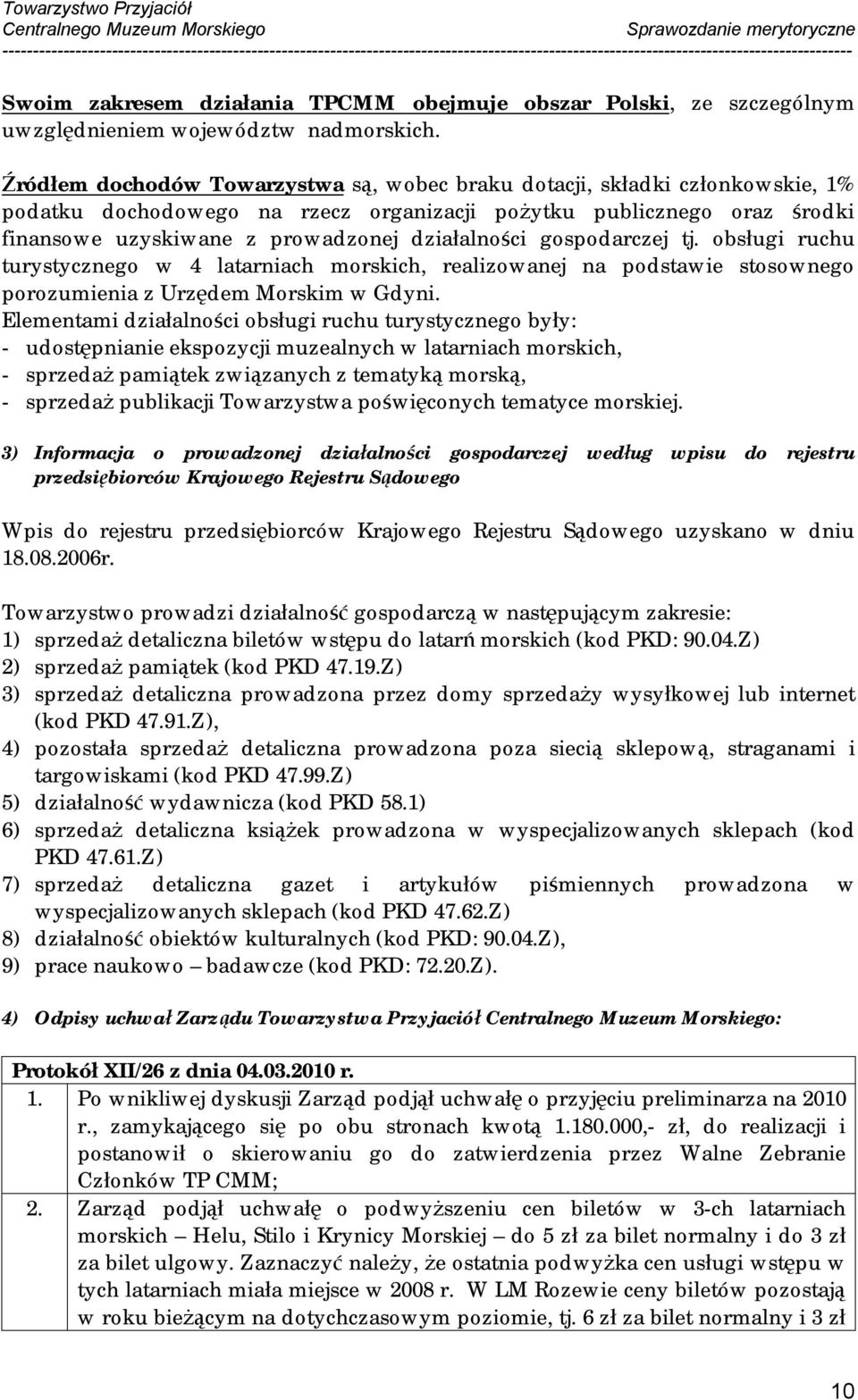 gospodarczej tj. obsługi ruchu turystycznego w 4 latarniach morskich, realizowanej na podstawie stosownego porozumienia z Urzędem Morskim w Gdyni.