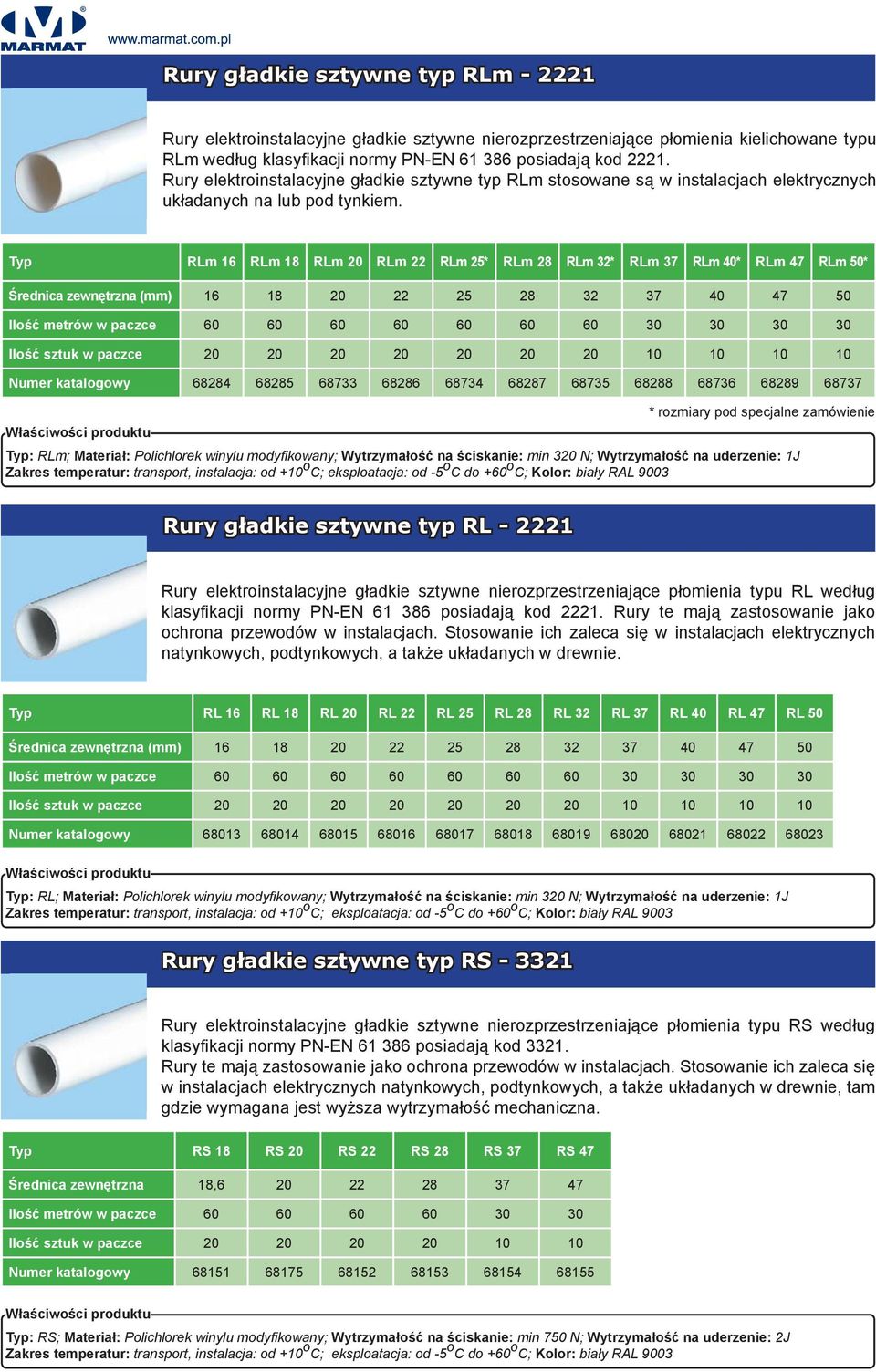 Typ RLm 16 RLm 18 RLm 20 RLm 22 RLm 25* RLm 28 RLm 32* RLm 37 RLm 40* RLm 47 RLm 50* Średnica zewnętrzna (mm) 16 18 20 22 25 28 32 37 40 47 50 Ilość metrów w paczce 60 60 60 60 60 60 60 30 30 30 30