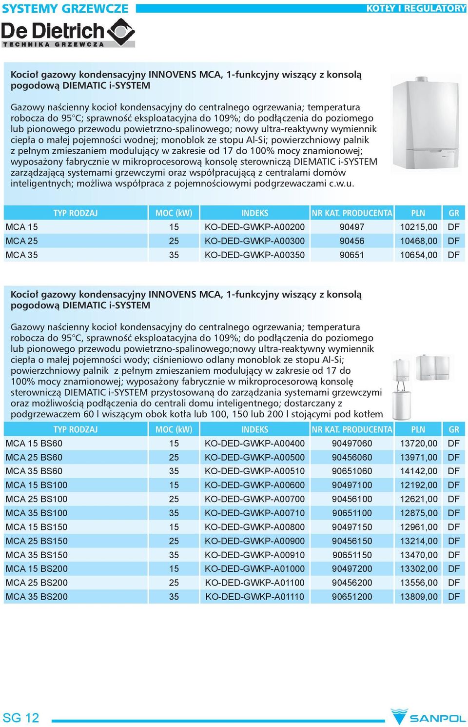 wodnej; monoblok ze stopu Al-Si; powierzchniowy palnik z pełnym zmieszaniem modulujący w zakresie od 17 do 100% mocy znamionowej; wyposażony fabrycznie w mikroprocesorową konsolę sterowniczą DIEMATIC