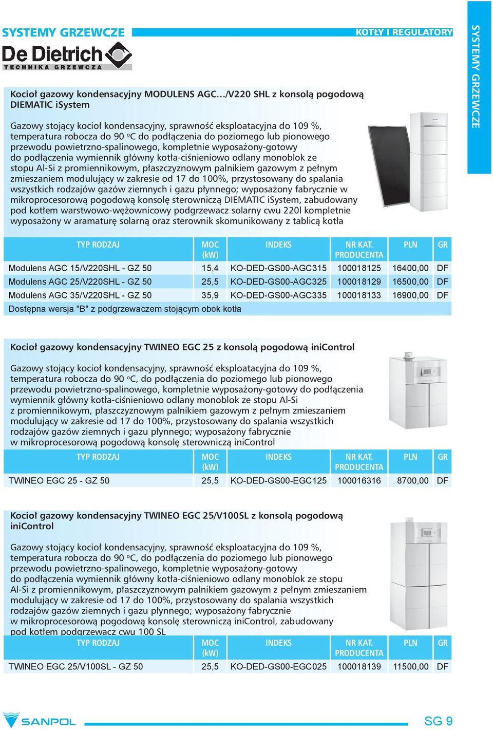 promiennikowym, płaszczyznowym palnikiem gazowym z pełnym zmieszaniem modulujący w zakresie od 17 do 100%, przystosowany do spalania wszystkich rodzajów gazów ziemnych i gazu płynnego; wyposażony