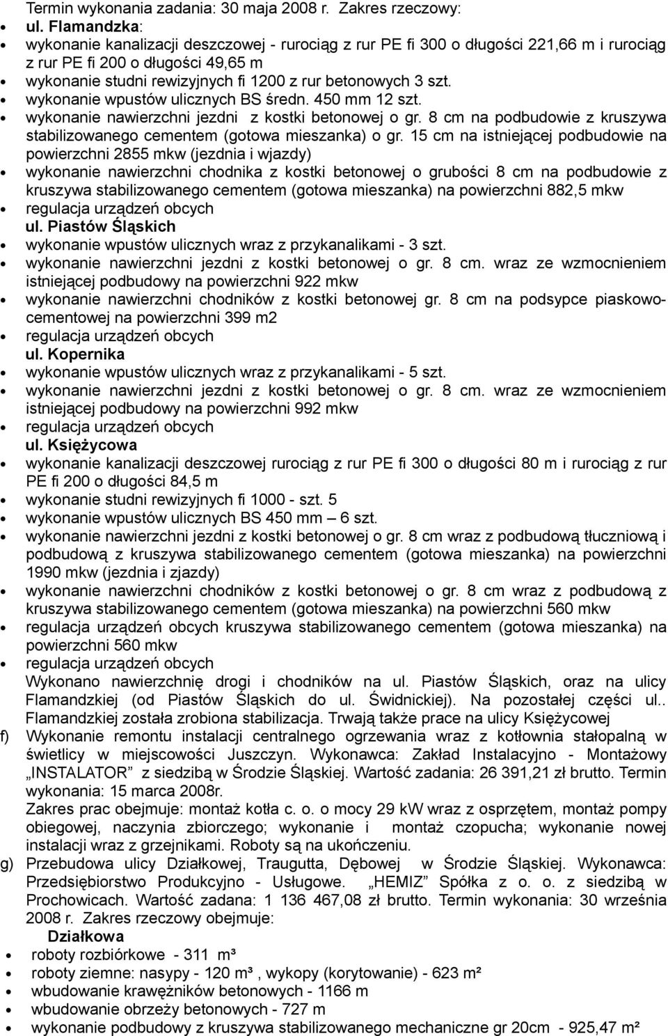 wykonanie wpustów ulicznych BS średn. 450 mm 12 szt. wykonanie nawierzchni jezdni z kostki betonowej o gr. 8 cm na podbudowie z kruszywa stabilizowanego cementem (gotowa mieszanka) o gr.