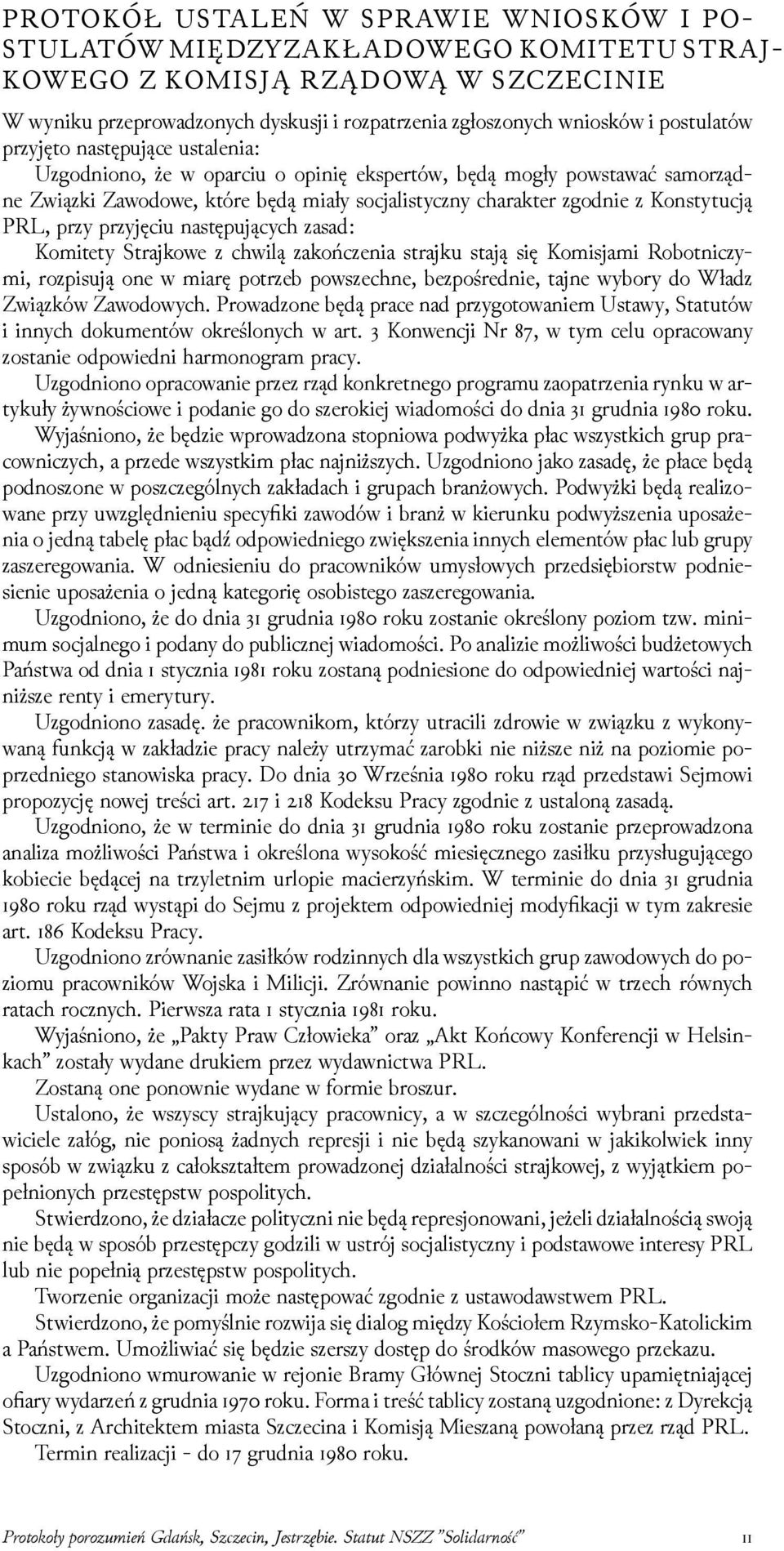 Konstytucją PRL, przy przyjęciu następujących zasad: Komitety Strajkowe z chwilą zakończenia strajku stają się Komisjami Robotniczymi, rozpisują one w miarę potrzeb powszechne, bezpośrednie, tajne