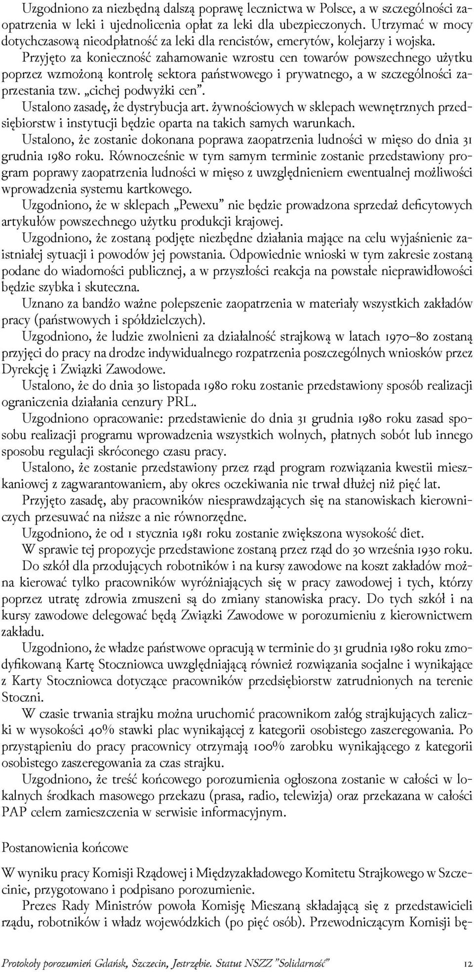 Przyjęto za konieczność zahamowanie wzrostu cen towarów powszechnego użytku poprzez wzmożoną kontrolę sektora państwowego i prywatnego, a w szczególności zaprzestania tzw. cichej podwyżki cen.