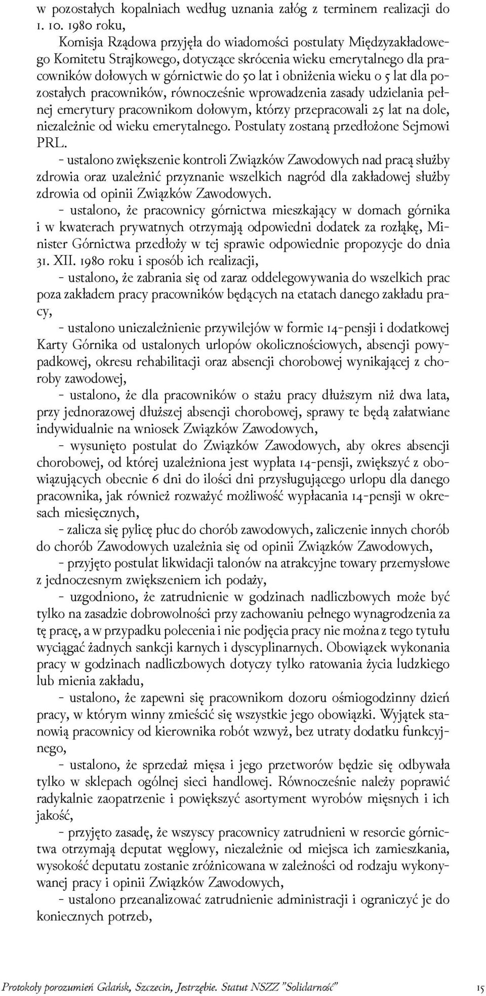 lat dla pozostałych pracowników, równocześnie wprowaǳenia zasady uǳielania pełnej emerytury pracownikom dołowym, którzy przepracowali lat na dole, niezależnie od wieku emerytalnego.