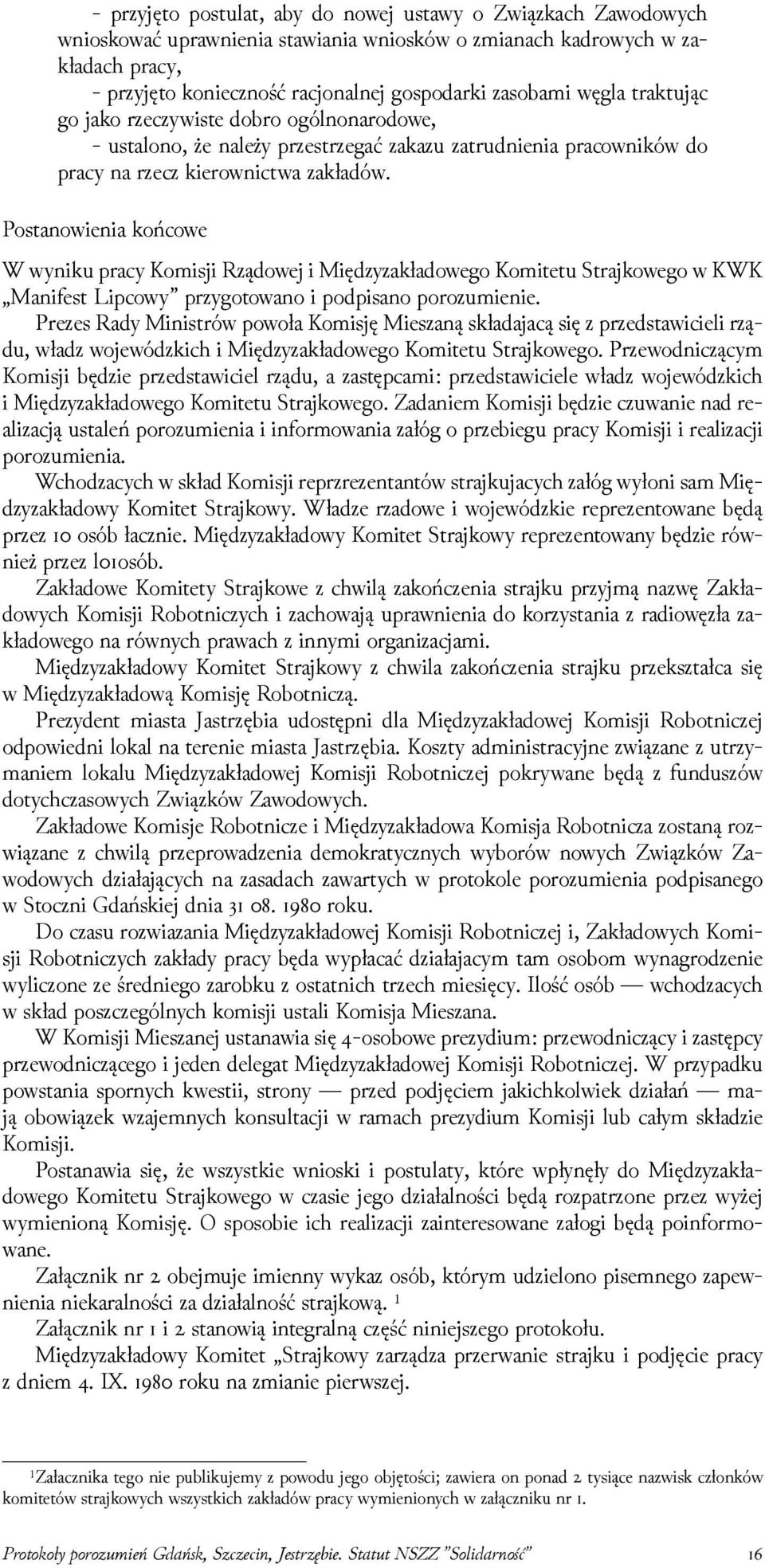 Postanowienia końcowe W wyniku pracy Komisji Rządowej i Mięǳyzakładowego Komitetu Strajkowego w KWK Manifest Lipcowy przygotowano i podpisano porozumienie.