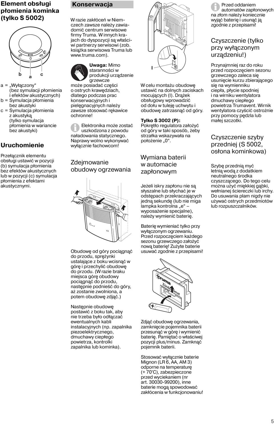 efektami akustycznymi. Konserwacja W razie zakłóceń w Niemczech zawsze należy zawiadomić centrum serwisowe firmy Truma. W innych krajach do dyspozycji są właściwi partnerzy serwisowi (zob.