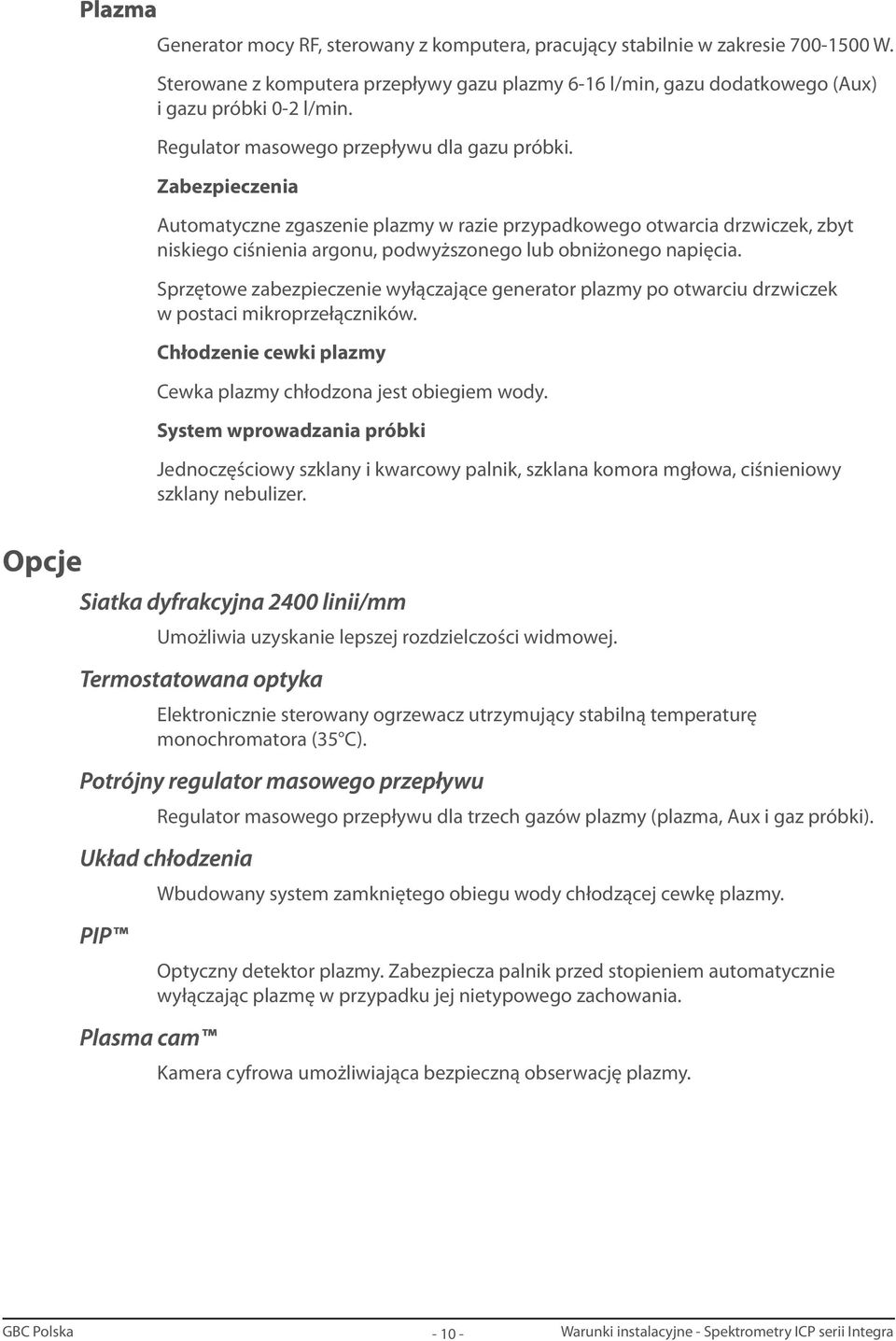 Zabezpieczenia Automatyczne zgaszenie plazmy w razie przypadkowego otwarcia drzwiczek, zbyt niskiego ciśnienia argonu, podwyższonego lub obniżonego napięcia.