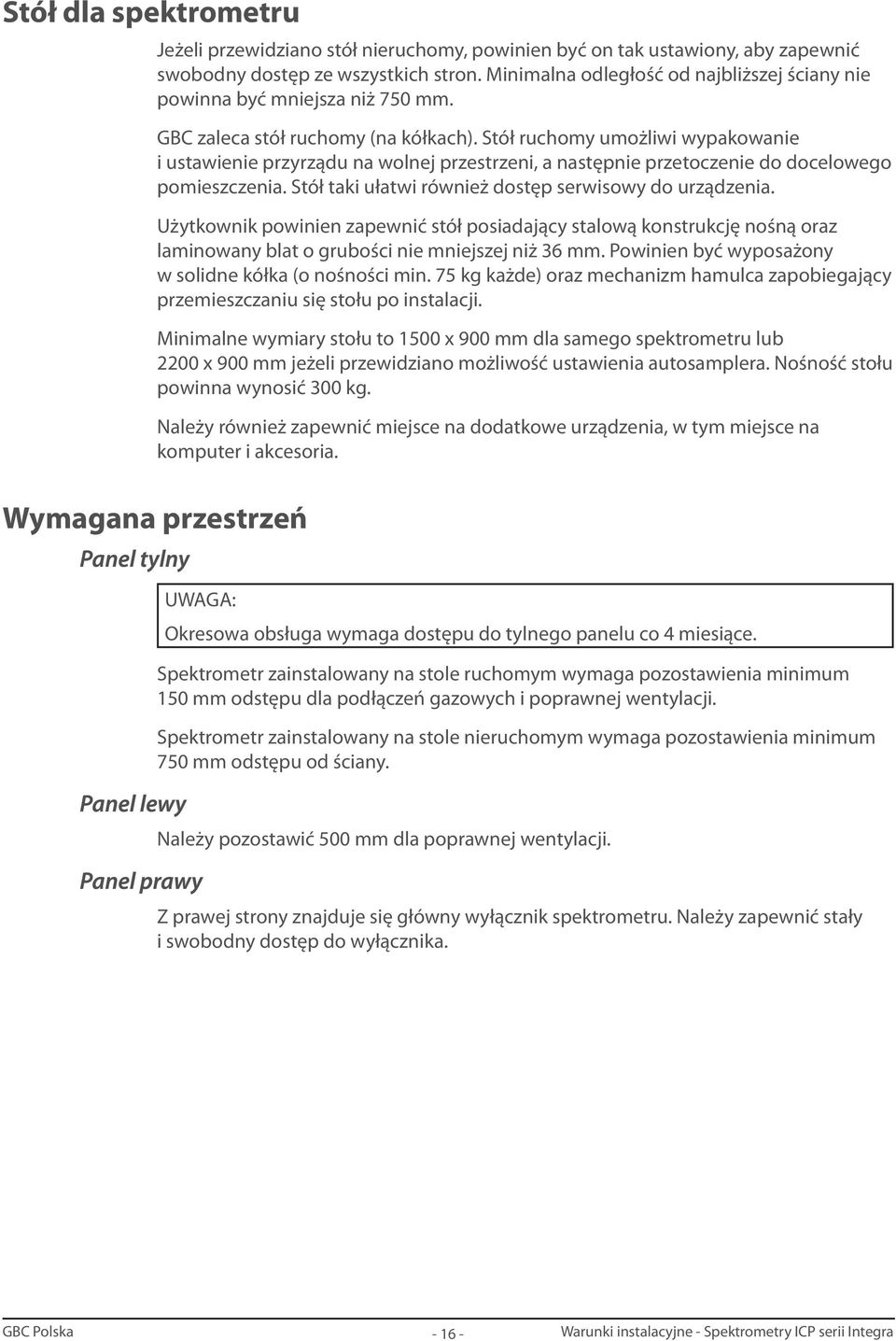 Stół ruchomy umożliwi wypakowanie i ustawienie przyrządu na wolnej przestrzeni, a następnie przetoczenie do docelowego pomieszczenia. Stół taki ułatwi również dostęp serwisowy do urządzenia.