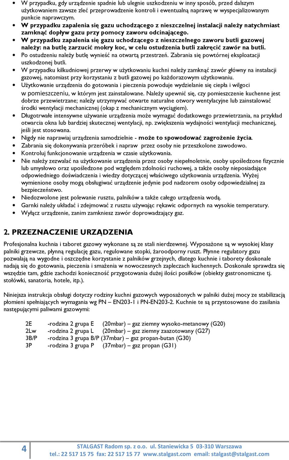 W przypadku zapalenia się gazu uchodzącego z nieszczelnego zaworu butli gazowej należy: na butlę zarzucić mokry koc, w celu ostudzenia butli zakręcić zawór na butli.