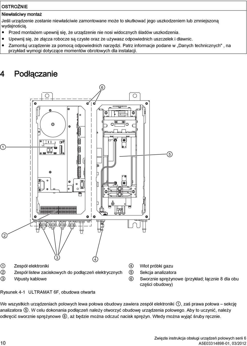 Zamontuj urządzenie za pomocą odpowiednich narzędzi. Patrz informacje podane w Danych technicznych", na przykład wymogi dotyczące momentów obrotowych dla instalacji.