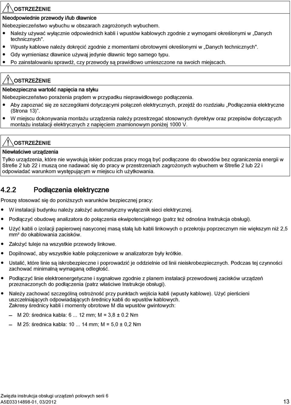 Wpusty kablowe należy dokręcić zgodnie z momentami obrotowymi określonymi w Danych technicznych". Gdy wymieniasz dławnice używaj jedynie dławnic tego samego typu.