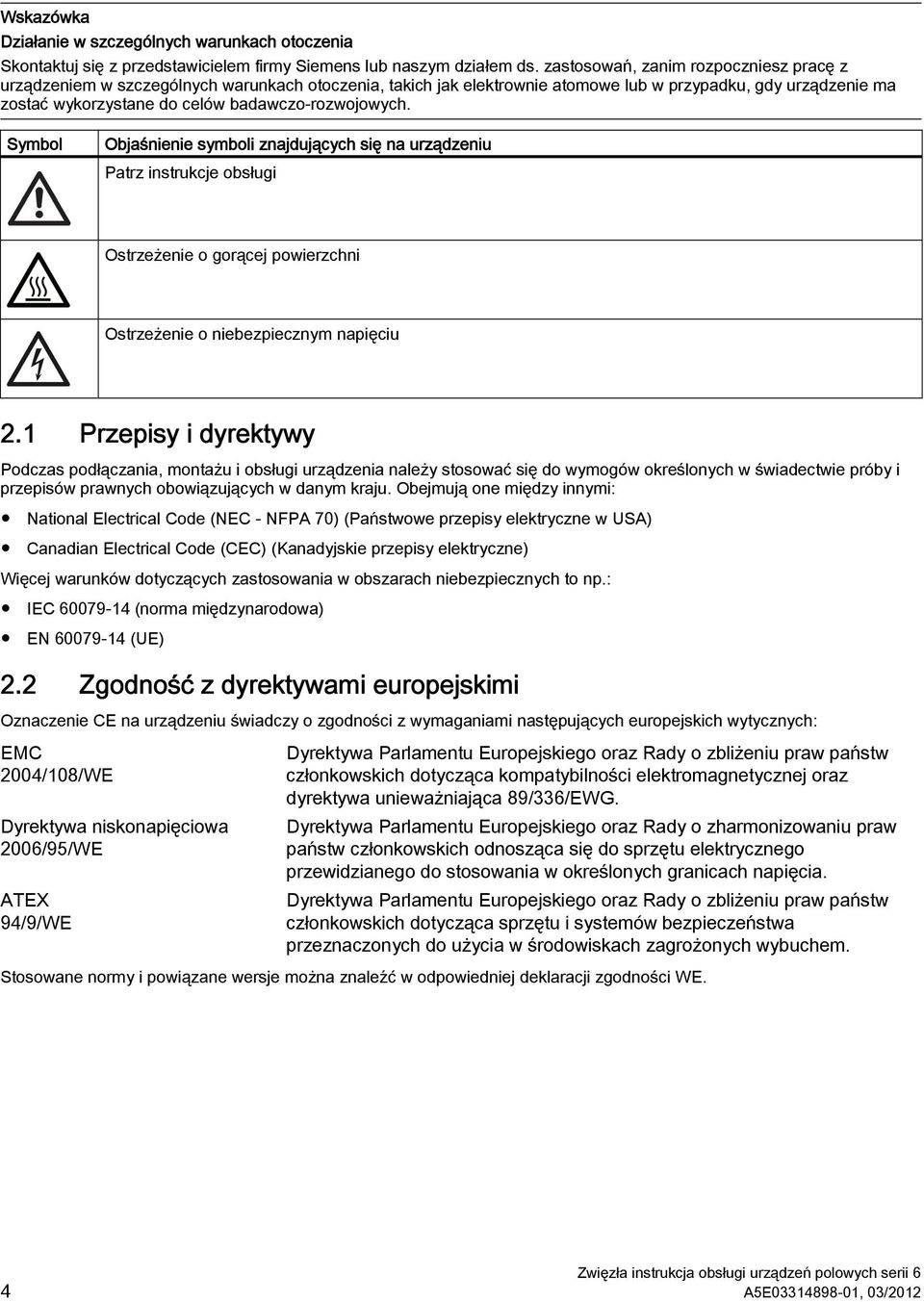 badawczo-rozwojowych. Symbol Objaśnienie symboli znajdujących się na urządzeniu Patrz instrukcje obsługi Ostrzeżenie o gorącej powierzchni Ostrzeżenie o niebezpiecznym napięciu 2.