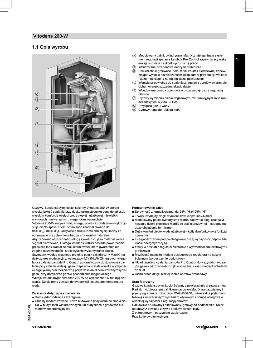 naczynie wzbiorcze C Powierzchnie grzewcze Inox-Radial ze stali nierdzewnej zapewniające wysokie bezpieczeństwo eksploatacji przy dużej trwałości i dużą moc cieplną na najmniejszej powierzchni D