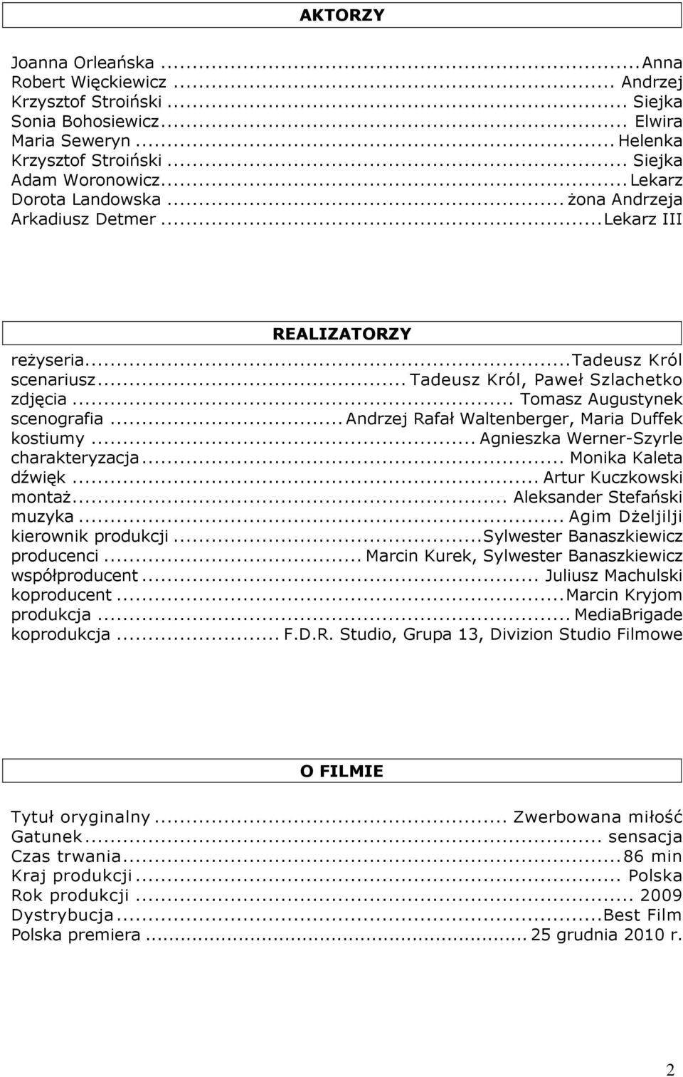 ..andrzej Rafał Waltenberger, Maria Duffek kostiumy... Agnieszka Werner-Szyrle charakteryzacja... Monika Kaleta dźwięk... Artur Kuczkowski montaŝ... Aleksander Stefański muzyka.