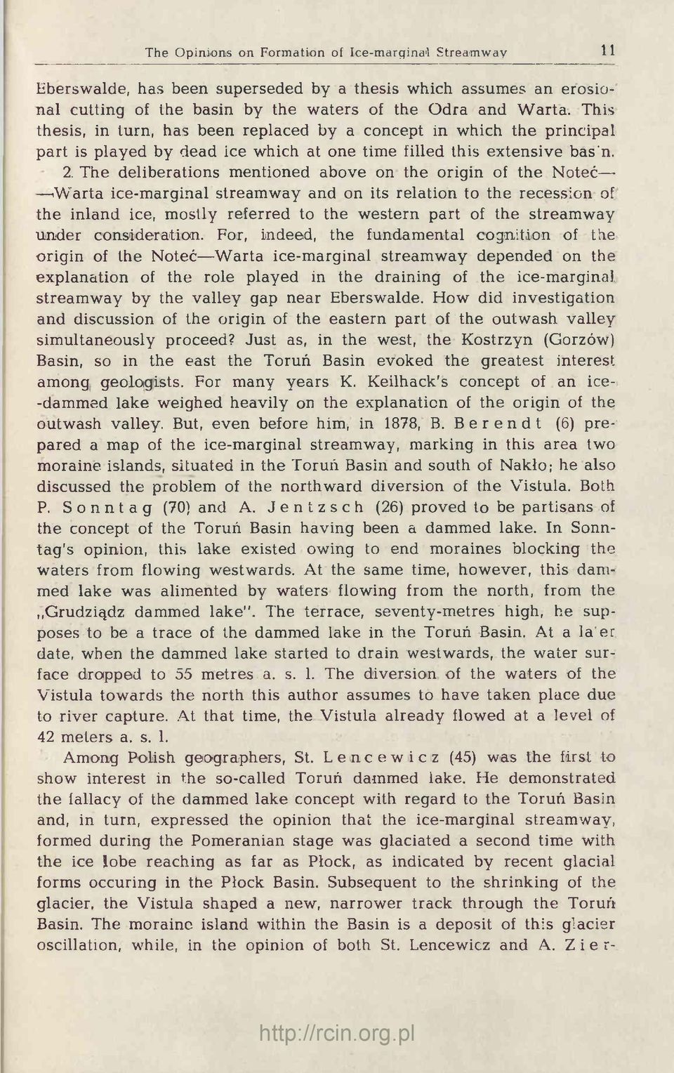 The deliberations mentioned above on the origin of the Noteć Warta ice-marginal streamway and on its relation to the recession of the inland ice, mostly referred to the western part of the streamway