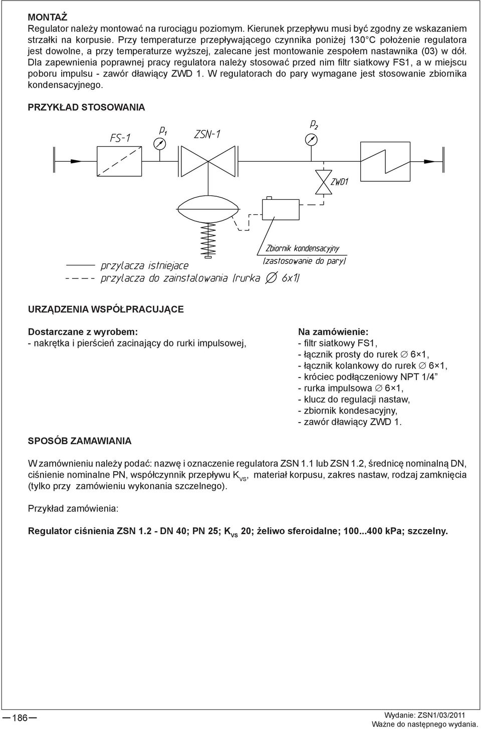 Dla zapewnienia poprawnej pracy regulatora należy stosować przed nim filtr siatkowy FS1, a w miejscu poboru impulsu - zawór dławiący ZWD 1.