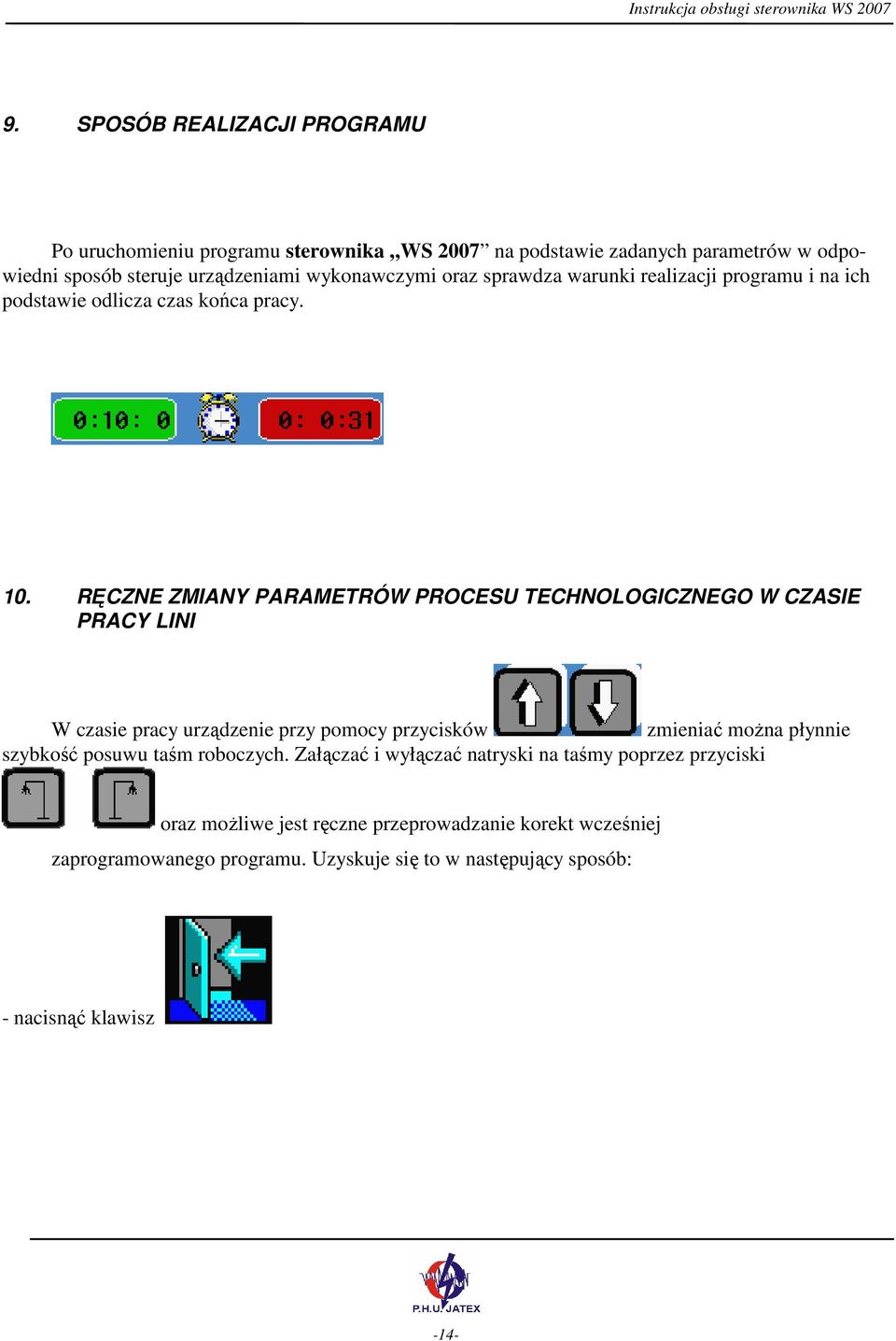 RĘCZNE ZMIANY PARAMETRÓW PROCESU TECHNOLOGICZNEGO W CZASIE PRACY LINI W czasie pracy urządzenie przy pomocy przycisków zmieniać moŝna płynnie szybkość