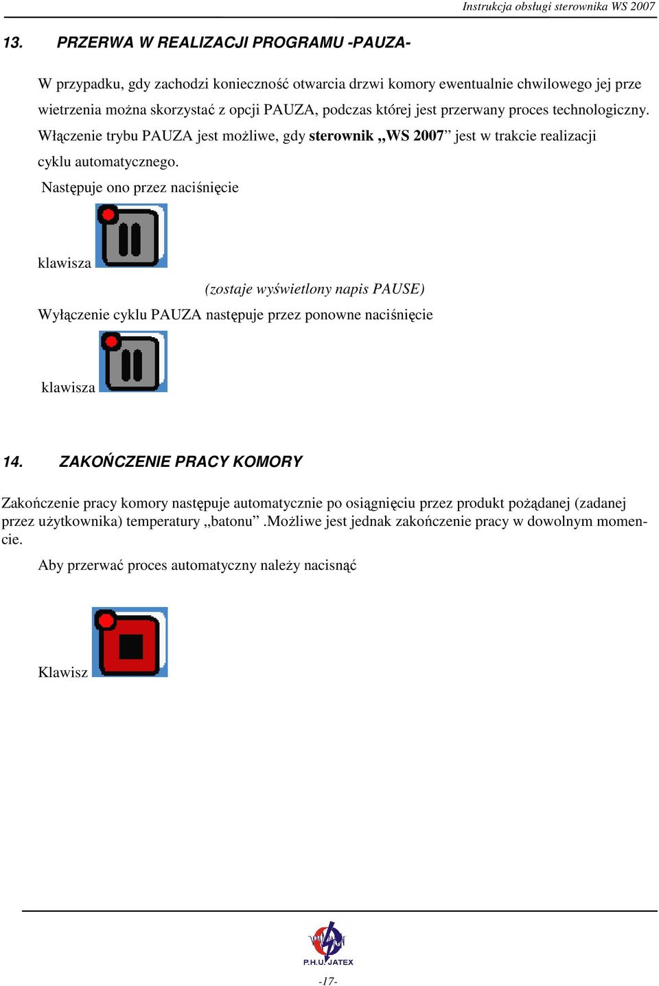 Następuje ono przez naciśnięcie klawisza (zostaje wyświetlony napis PAUSE) Wyłączenie cyklu PAUZA następuje przez ponowne naciśnięcie klawisza 14.