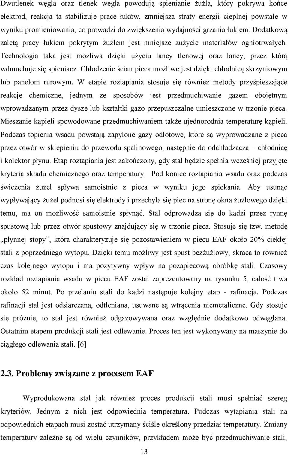 Technologia taka jest możliwa dzięki użyciu lancy tlenowej oraz lancy, przez którą wdmuchuje się spieniacz. Chłodzenie ścian pieca możliwe jest dzięki chłodnicą skrzyniowym lub panelom rurowym.