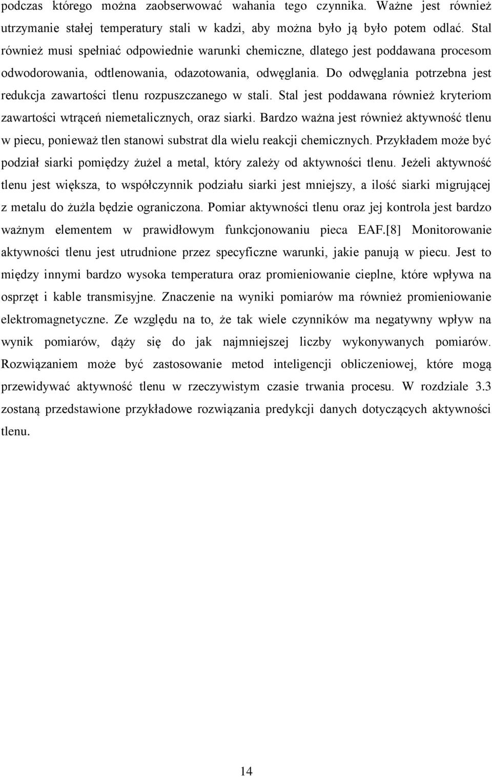 Do odwęglania potrzebna jest redukcja zawartości tlenu rozpuszczanego w stali. Stal jest poddawana również kryteriom zawartości wtrąceń niemetalicznych, oraz siarki.