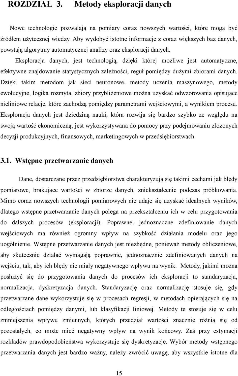 Eksploracja danych, jest technologią, dzięki której możliwe jest automatyczne, efektywne znajdowanie statystycznych zależności, reguł pomiędzy dużymi zbiorami danych.