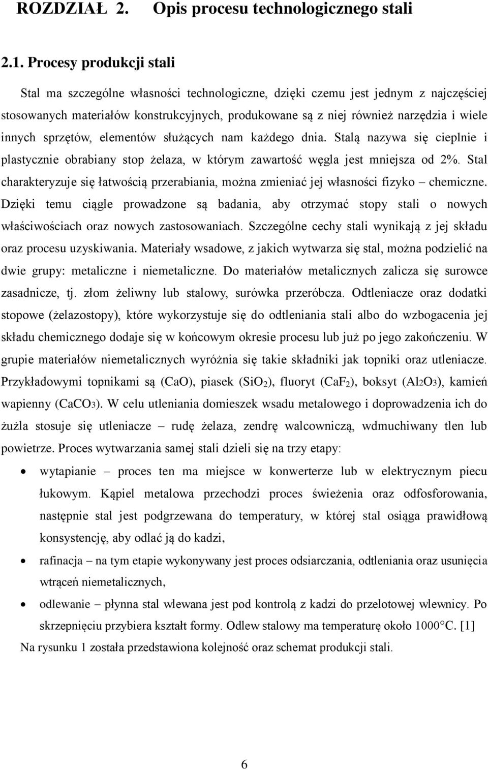 innych sprzętów, elementów służących nam każdego dnia. Stalą nazywa się cieplnie i plastycznie obrabiany stop żelaza, w którym zawartość węgla jest mniejsza od 2%.