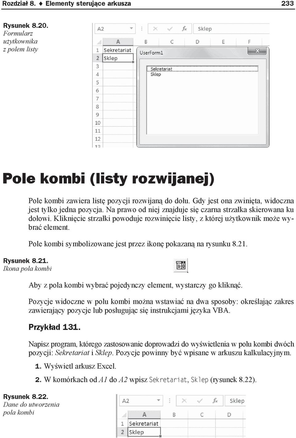 Klikni cie strza ki powoduje rozwini cie listy, z której u ytkownik mo e wybra element. Rysunek 8.21. Ikona pola kombi Pole kombi symbolizowane jest przez ikon pokazan na rysunku 8.21. Aby z pola kombi wybra pojedynczy element, wystarczy go klikn.