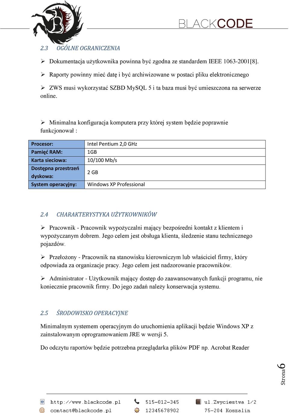 Minimalna konfiguracja komputera przy której system będzie poprawnie funkcjonował : Procesor: Pamięć RAM: Karta sieciowa: Dostępna przestrzeń dyskowa: System operacyjny: Intel Pentium 2,0 GHz 1GB