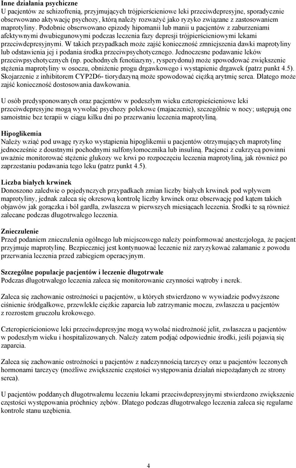 Podobnie obserwowano epizody hipomanii lub manii u pacjentów z zaburzeniami afektywnymi dwubiegunowymi podczas leczenia fazy depresji trójpierścieniowymi lekami przeciwdepresyjnymi.