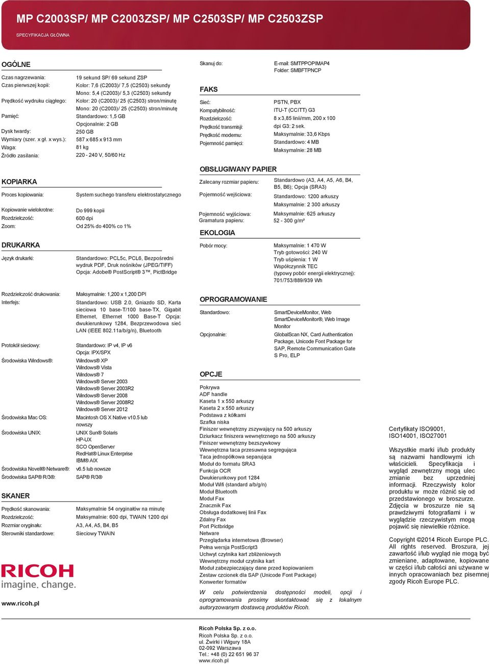 ): Waga: Źródło zasilania: Kolor: 20 (C2003)/ 25 (C2503) stron/minutę Mono: 20 (C2003)/ 25 (C2503) stron/minutę Standardowo: 1,5 GB Opcjonalnie: 2 GB 250 GB 587 x 685 x 913 mm 81 kg 220-240 V, 50/60