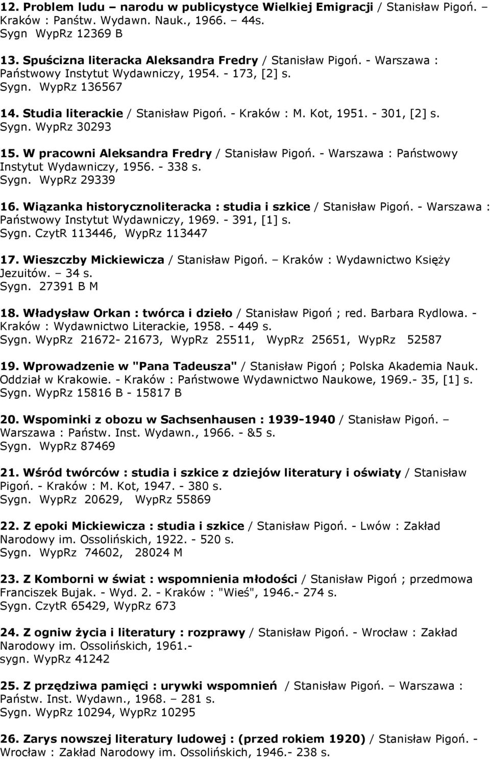 W pracowni Aleksandra Fredry / Stanisław Pigoń. - Warszawa : Państwowy Instytut Wydawniczy, 1956. - 338 s. Sygn. WypRz 29339 16. Wiązanka historycznoliteracka : studia i szkice / Stanisław Pigoń.